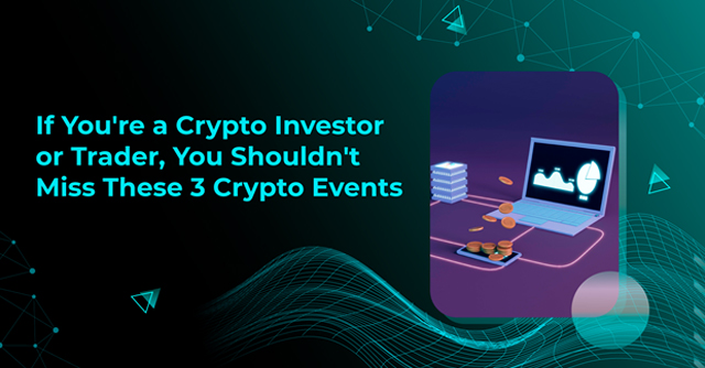 If You're a Crypto Investor or Trader, You Shouldn't Miss These 3 Crypto Events