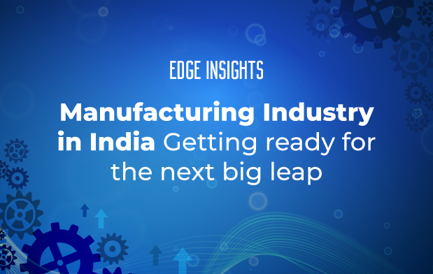 Manufacturing industry in India : Getting ready for the next big leap