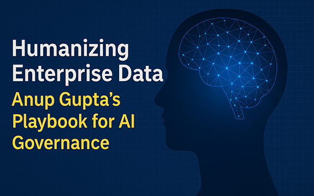 Humanizing Enterprise Data : Anup Gupta's playbook for AI Governance